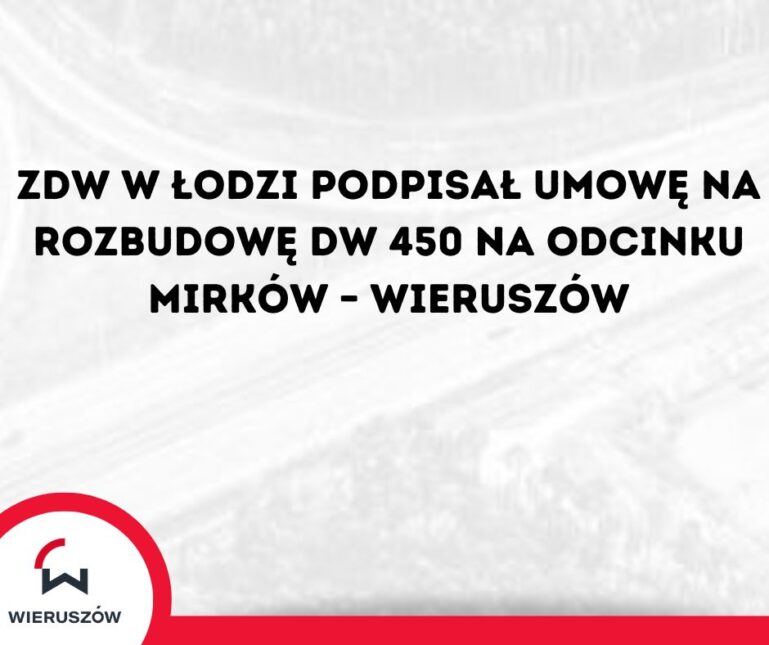 Rozbudowa DW 450 coraz bliżej. ZDW w Łodzi podpisał umowę z wykonawcą